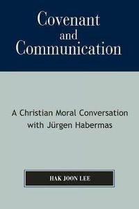 Cover image for Covenant and Communication: A Christian Moral Conversation with JYrgen Habermas