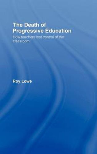 Cover image for The Death of Progressive Education: How Teachers Lost Control of the Classroom