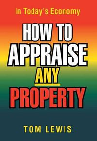 Cover image for How to Appraise Any Property: In Today's Economy