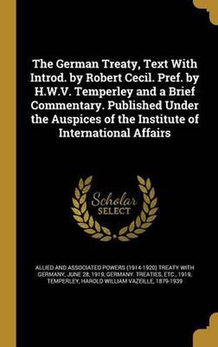 Cover image for The German Treaty, Text with Introd. by Robert Cecil. Pref. by H.W.V. Temperley and a Brief Commentary. Published Under the Auspices of the Institute of International Affairs