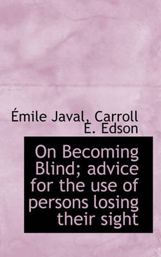 Cover image for On Becoming Blind; Advice for the Use of Persons Losing Their Sight