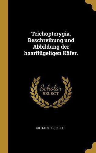 Cover image for Trichopterygia, Beschreibung und Abbildung der haarfluegeligen Kaefer.