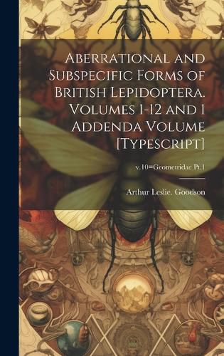 Cover image for Aberrational and Subspecific Forms of British Lepidoptera. Volumes 1-12 and 1 Addenda Volume [typescript]; v.10=Geometridae Pt.1