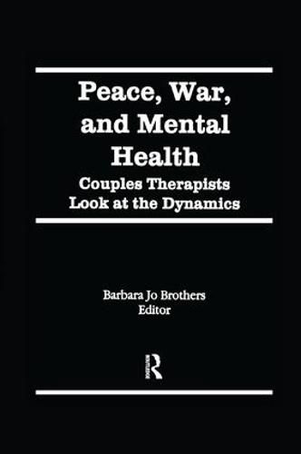 Cover image for Peace, War, and Mental Health: Couples Therapists Look at the Dynamics: Couples Therapists Look at the Dynamics