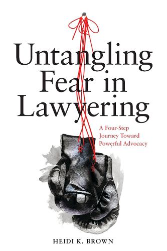 Cover image for Untangling Fear in Lawyering: A Four-Step Journey Toward Powerful Advocacy