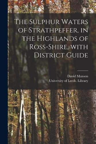 Cover image for The Sulphur Waters of Strathpeffer, in the Highlands of Ross-shire, With District Guide