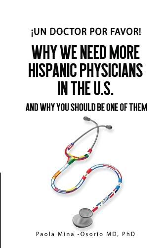 Cover image for !Un doctor por favor!: Why We Need More Hispanic Physicians in the U.S., and Why You Should Be One of Them