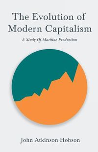 Cover image for The Evolution Of Modern Capitalism - A Study Of Machine Production