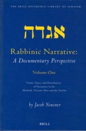 Rabbinic Narrative: A Documentary Perspective, Volume One: Forms, Types and Distribution of Narratives in the Mishnah, Tractate Abot, and the Tosefta