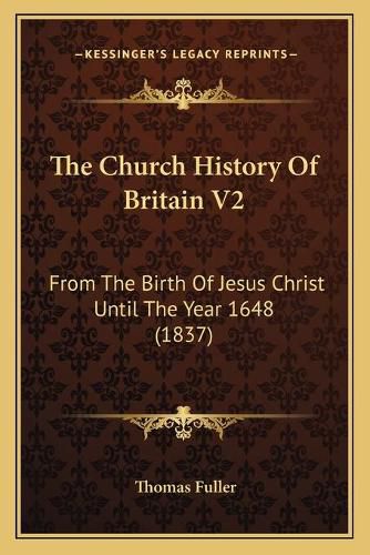 Cover image for The Church History of Britain V2: From the Birth of Jesus Christ Until the Year 1648 (1837)