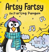 Cover image for Artsy Fartsy the Farting Penguin: A Story About a Creative Penguin Who Farts