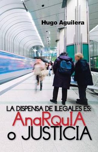 Cover image for La Dispensa de Ilegales Es: Anarquia O Justicia