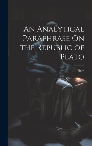 Cover image for An Analytical Paraphrase On the Republic of Plato