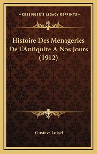 Cover image for Histoire Des Menageries de L'Antiquite a Nos Jours (1912)