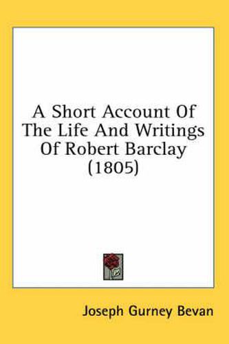 Cover image for A Short Account of the Life and Writings of Robert Barclay (1805)