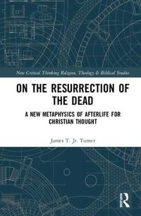 Cover image for On the Resurrection of the Dead: A New Metaphysics of Afterlife for Christian Thought