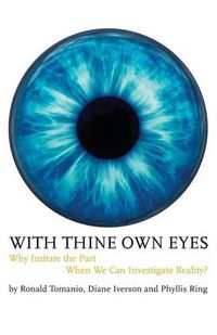 Cover image for With Thine Own Eyes: Why Imitate the Past When We Can Investigate Reality?