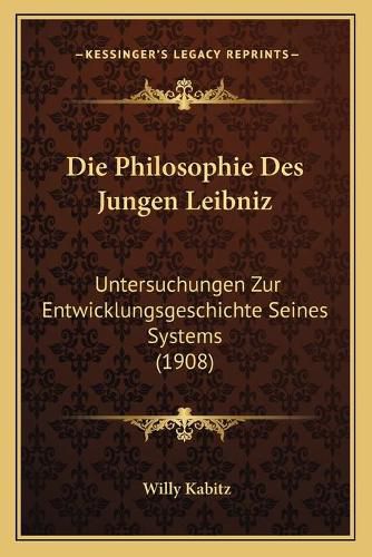 Cover image for Die Philosophie Des Jungen Leibniz: Untersuchungen Zur Entwicklungsgeschichte Seines Systems (1908)