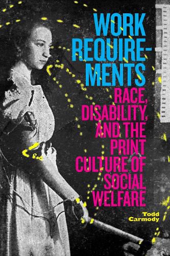 Cover image for Work Requirements: Race, Disability, and the Print Culture of Social Welfare