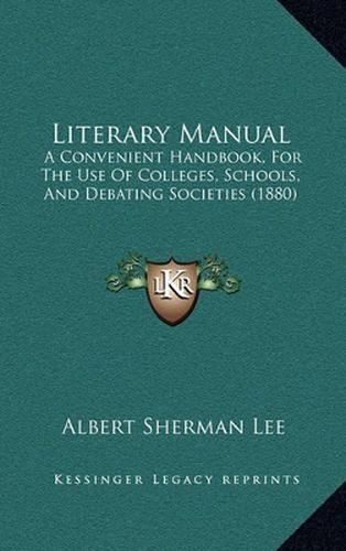 Literary Manual: A Convenient Handbook, for the Use of Colleges, Schools, and Debating Societies (1880)