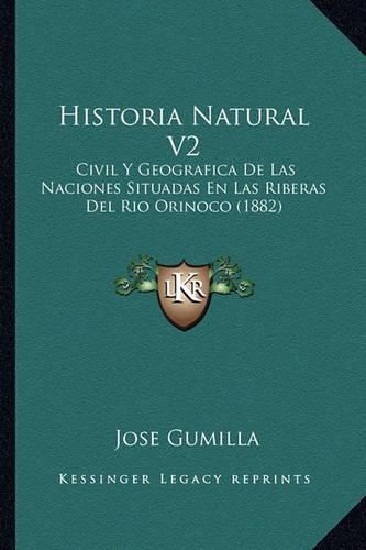 Cover image for Historia Natural V2: Civil y Geografica de Las Naciones Situadas En Las Riberas del Rio Orinoco (1882)