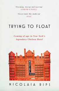 Cover image for Trying to Float: Coming of age in New York's legendary Chelsea Hotel