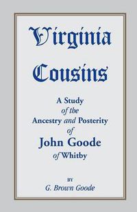 Cover image for Virginia Cousins: A Study of the Ancestry and Posterity of John Goode of Whitby, a Virginia Colonist of the Seventeenth Century, with No