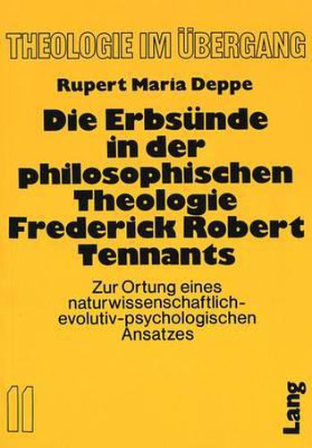 Die Erbsuende in Der Philosophischen Theologie Frederick Robert Tennants: Zur Ortung Eines Naturwissenschaftlich-Evolutiv-Psychologischen Ansatzes