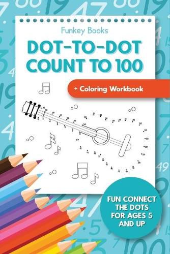 Dot-To-Dot Count to 100 + Coloring Workbook: Fun Connect the Dots for Ages 5 and Up