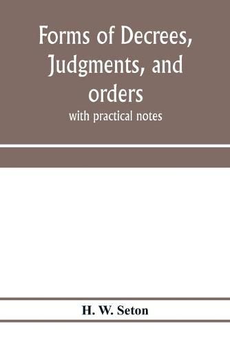 Cover image for Forms of decrees, judgments, and orders; with practical notes