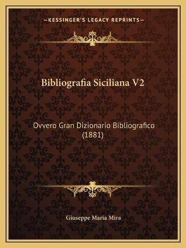 Cover image for Bibliografia Siciliana V2: Ovvero Gran Dizionario Bibliografico (1881)