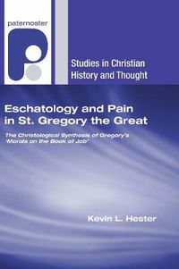 Cover image for Eschatology and Pain in St. Gregory the Great: The Christological Synthesis of Gregory's 'Morals on the Book of Job