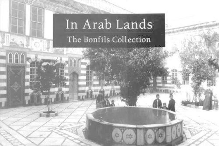 Cover image for In Arab Lands: The Bonfils Collection of the University of Pennsylvania Museum