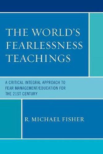 Cover image for The World's Fearlessness Teachings: A Critical Integral Approach to Fear Management/Education for the 21st Century