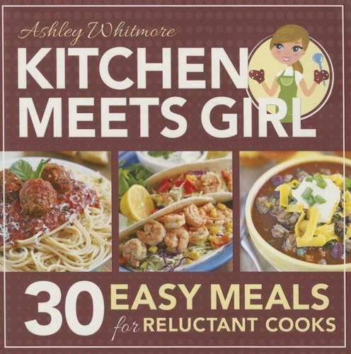 Cover image for Kitchen Meets Girl: 30 Easy Meals for Reluctant Cooks