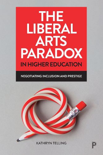 Cover image for The Liberal Arts Paradox in Higher Education: Negotiating Inclusion and Prestige