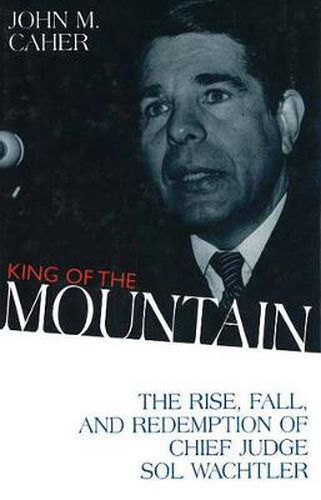 Cover image for King of the Mountain: The Rise, Fall and Redemption of Chief Judge Sol Watchler