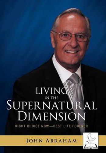 Cover image for Living in the Supernatural Dimension: Right Choice Now-Best Life Forever