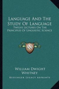 Cover image for Language and the Study of Language: Twelve Lectures on the Principles of Linguistic Science