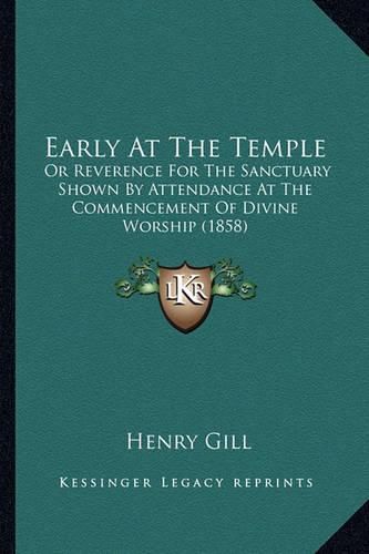 Cover image for Early at the Temple: Or Reverence for the Sanctuary Shown by Attendance at the Commencement of Divine Worship (1858)