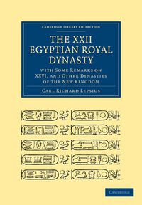 Cover image for The XXII. Egyptian Royal Dynasty, with Some Remarks on XXVI, and Other Dynasties of the New Kingdom