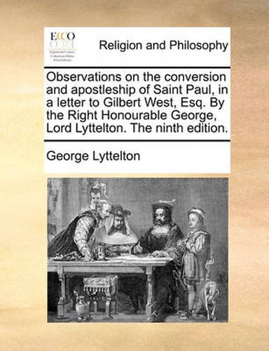 Cover image for Observations on the Conversion and Apostleship of Saint Paul, in a Letter to Gilbert West, Esq. by the Right Honourable George, Lord Lyttelton. the Ninth Edition.