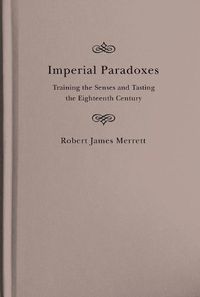 Cover image for Imperial Paradoxes: Training the Senses and Tasting the Eighteenth Century