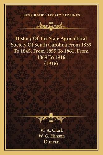 History of the State Agricultural Society of South Carolina from 1839 to 1845, from 1855 to 1861, from 1869 to 1916 (1916)