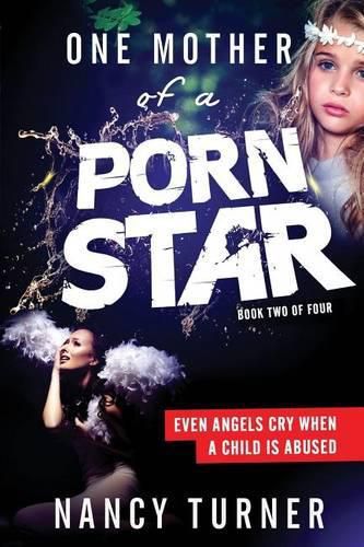 Cover image for One Mother of a Porn Star Book 2: Even Angels Cry When a Child is Abused