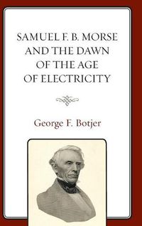 Cover image for Samuel F. B. Morse and the Dawn of the Age of Electricity