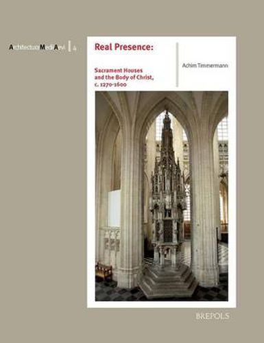 Cover image for Real Presence: Sacrament Houses and the Body of Christ, c. 1270-1600