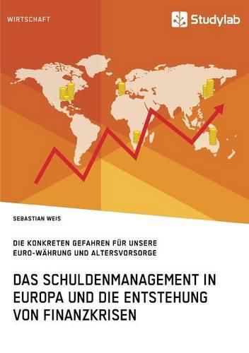 Cover image for Das Schuldenmanagement in Europa und die Entstehung von Finanzkrisen: Die konkreten Gefahren fur unsere Euro-Wahrung und Altersvorsorge