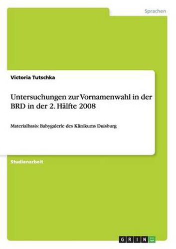 Cover image for Untersuchungen zur Vornamenwahl in der BRD in der 2. Halfte 2008: Materialbasis: Babygalerie des Klinikums Duisburg