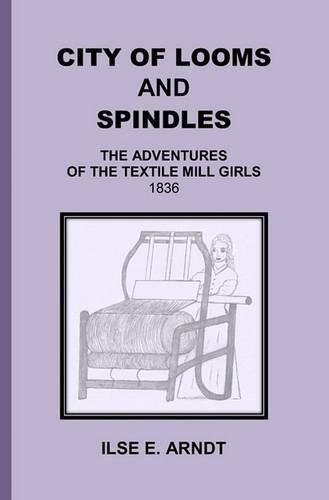 Cover image for City of Looms and Spindles: The Adventures of the Textile Mill Girls 1836